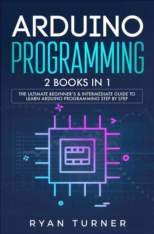 Arduino Programming: 2 Books in 1 - the Ultimate Beginner'S & Intermediate Guide to Learn Arduino Programming Step by Step (Paperback)