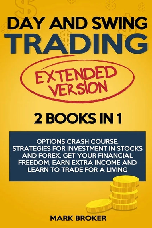 Day and Swing Trading: 2 BOOKS in 1: Option Crash Course. Strategies for Investment in Stocks and Forex. Get Your Financial Freedom, Earn Ext